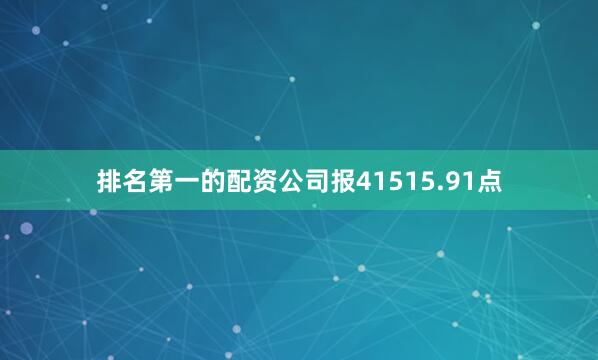 排名第一的配资公司报41515.91点